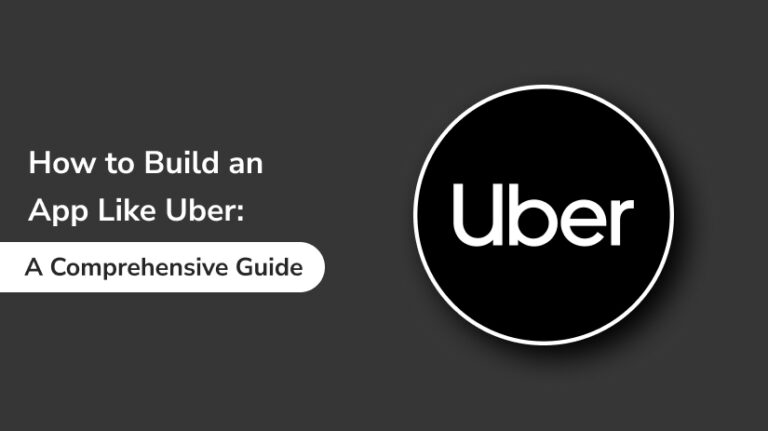 How to Build an App Like Uber: A Comprehensive Guide