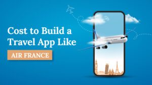 Cost to Build a Travel App Like Air France