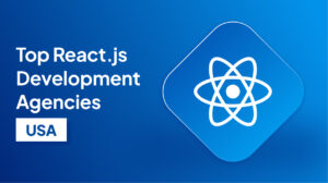Top React.js Development Agencies in USA for Modern Web Applications